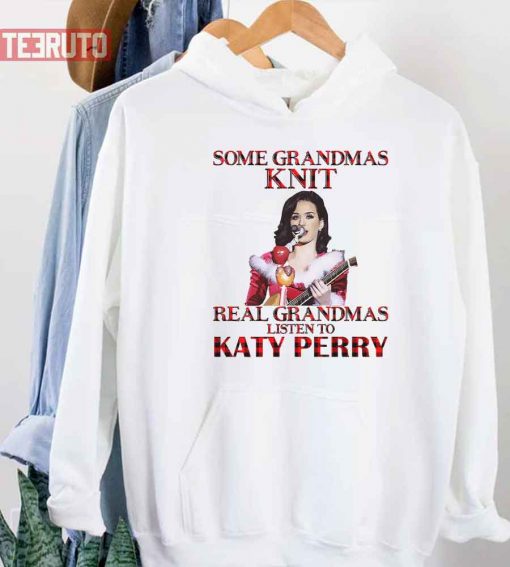 Some Grandmas Knit Real Grandmas Listen To Katy Perry Unisex T-Shirt