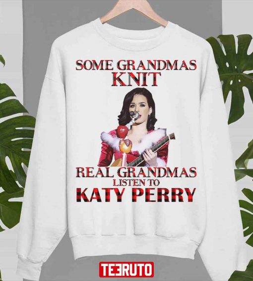 Some Grandmas Knit Real Grandmas Listen To Katy Perry Unisex T-Shirt