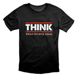 Think While Its Still Legal Unisex T-Shirt