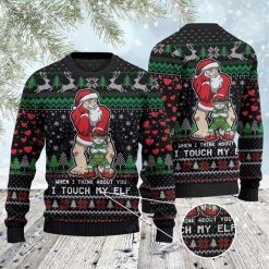 When I Think About You I Touch My Elf Awesome Ugly Sweater