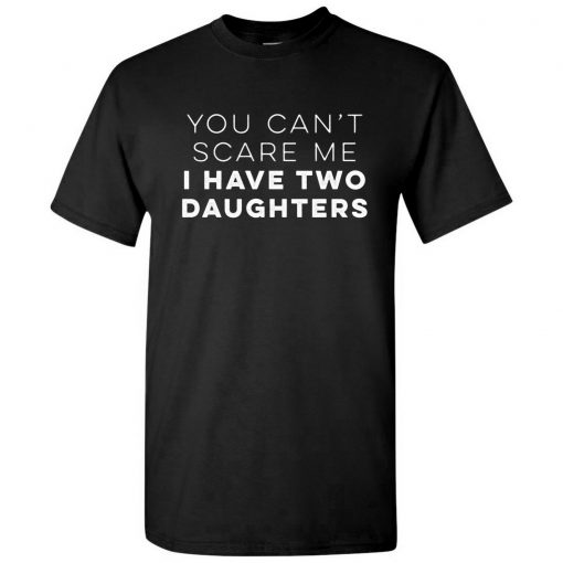 You Can’t Scare Me I Have Two Daughters Family Unisex T-Shirt