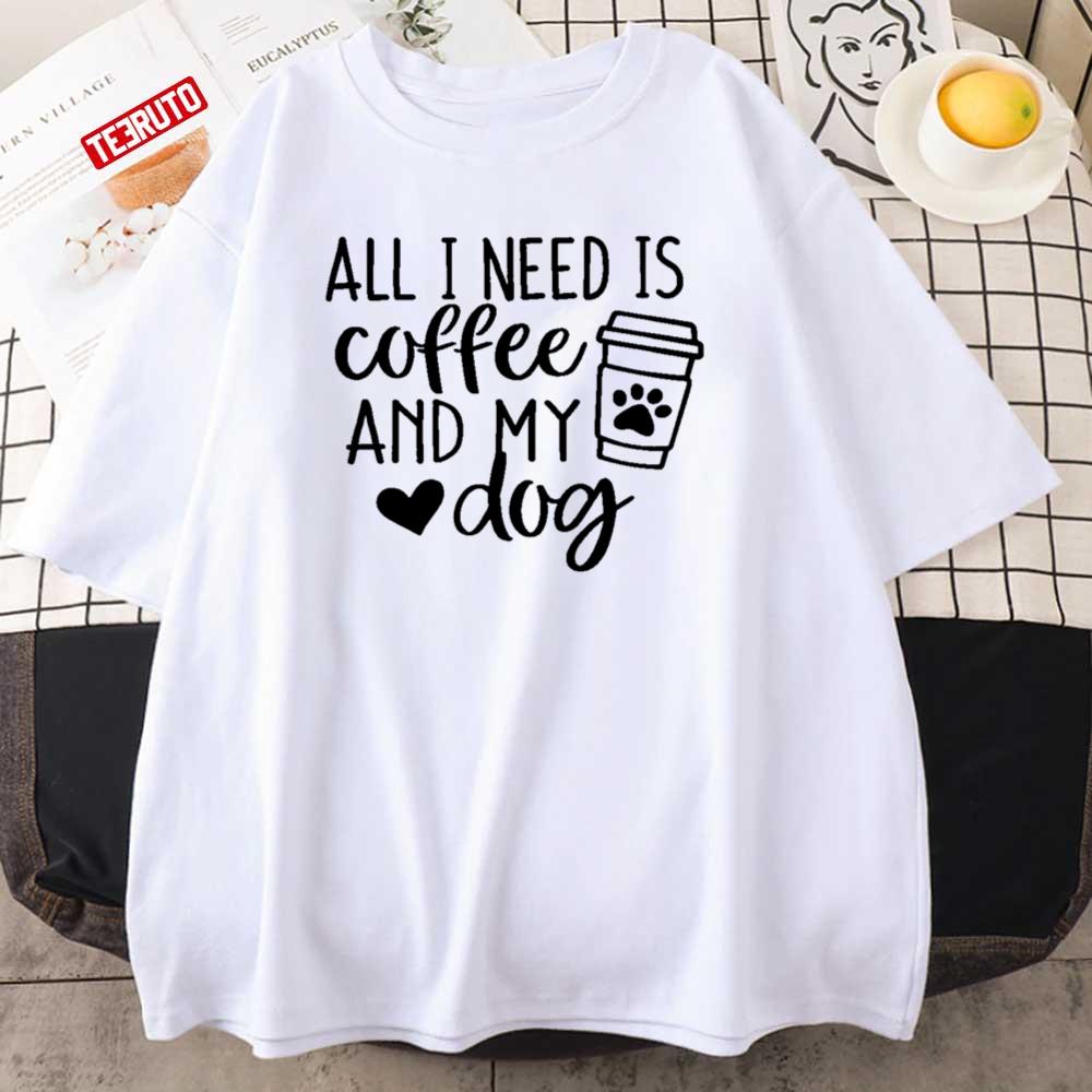 All I Need Is Coffee And My Dog Unisex T-Shirt