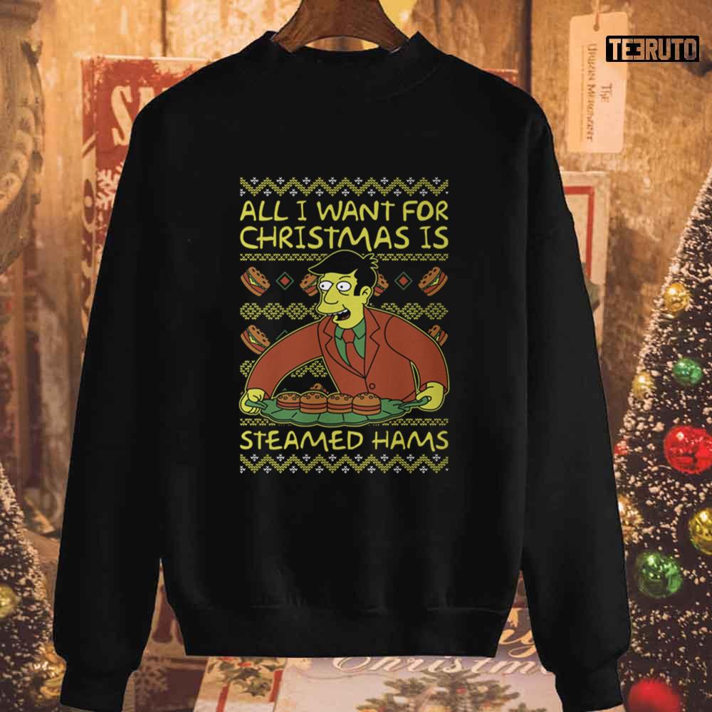 All I Want For Christmas Is Steamed Hams Principal Skinner Xmas Unisex Sweatshirt