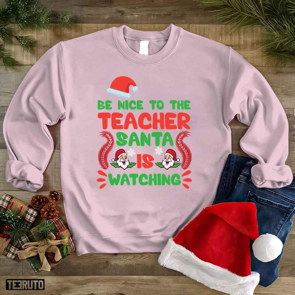 Be Nice To The Teacher Santa Is Watching Xmas Unisex Sweatshirt