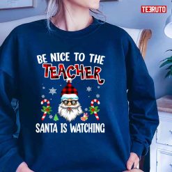Christmas Be Nice To The Teacher Santa Is Watching Unisex Sweatshirt