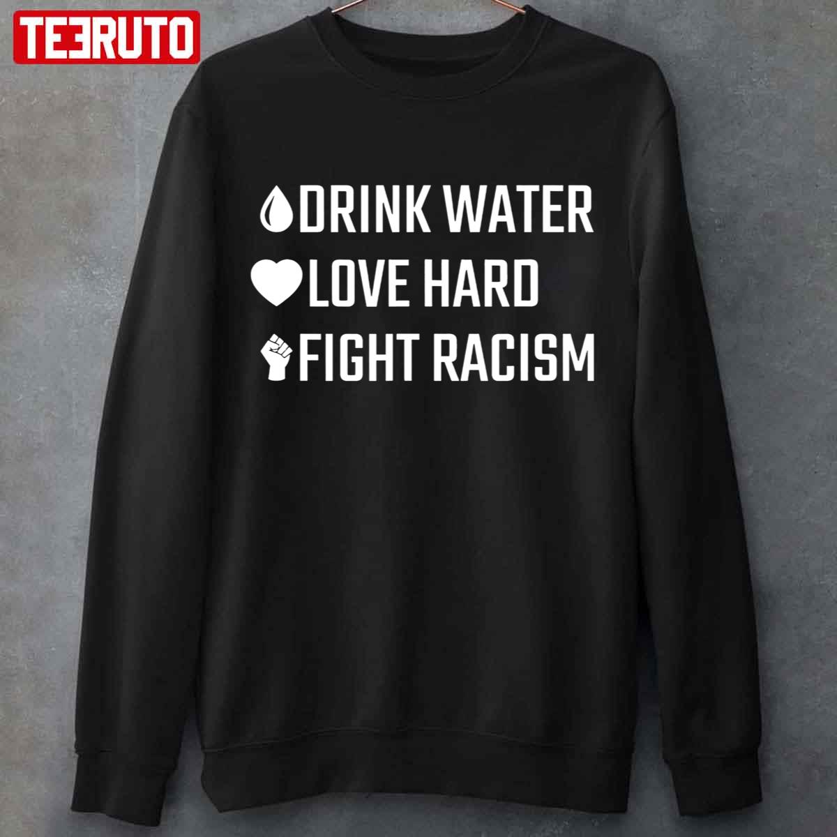 Drink Water Love Hard Fight Racism Unisex Sweatshirt