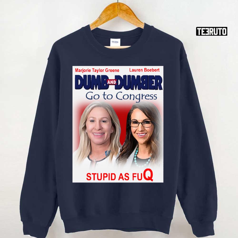 Dumb And Dumber Go To Congress Lauren Boebert Marjorie Taylor Greene Unisex Sweatshirt