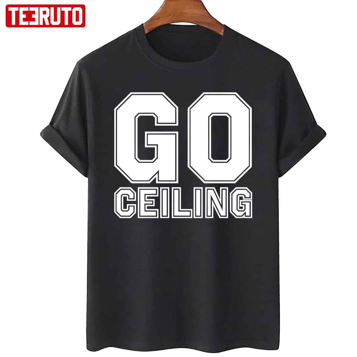 Go Ceiling Funny Graphic Unisex T-Shirt