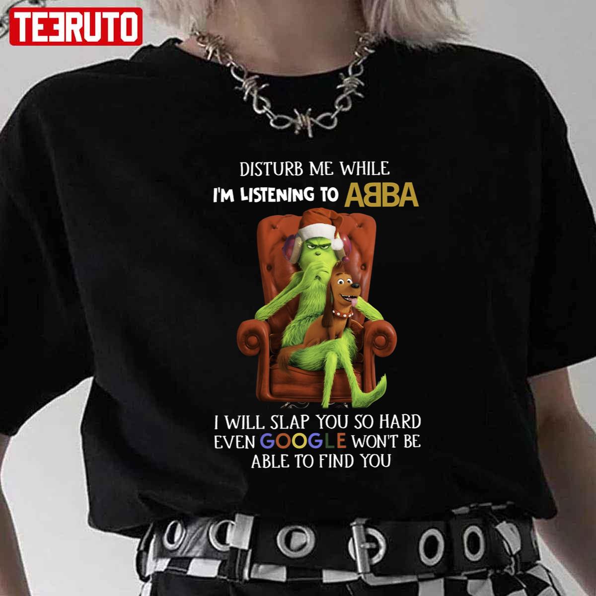 Grinch Disturb Me While I’m Listening to Abba I Will Slap You Unisex T-Shirt