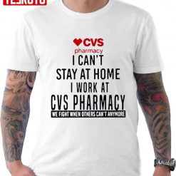 I Can’t Stay At Home I Work At CVS Pharmacy Unisex T-Shirt