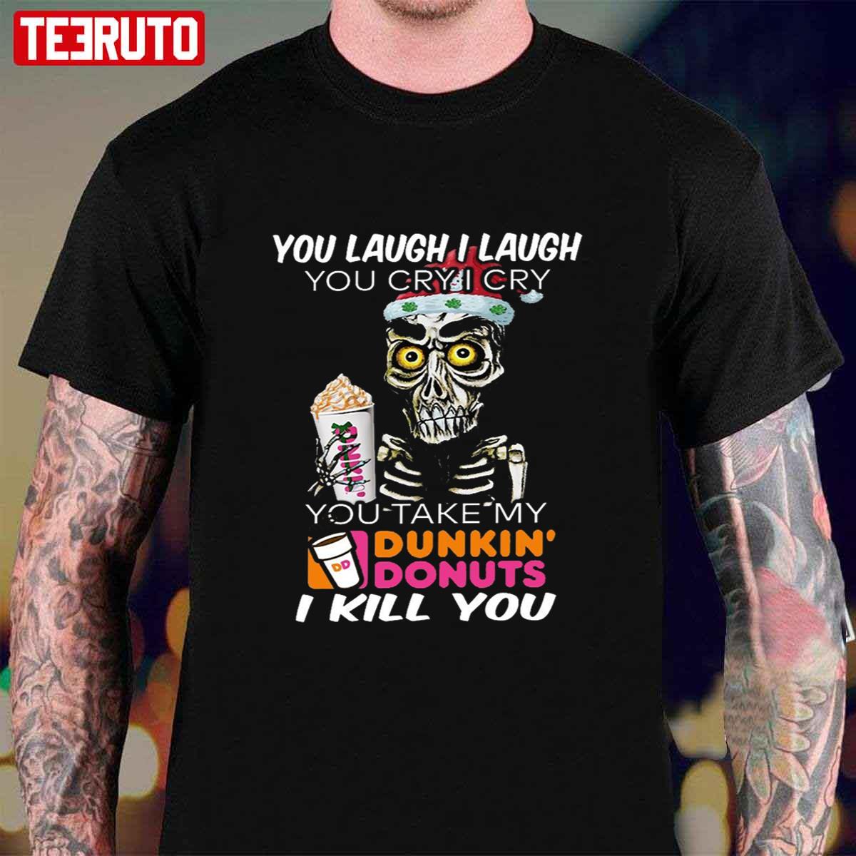I Cry You Take My Dunkin’ Donuts Skull Funny Unisex T-Shirt