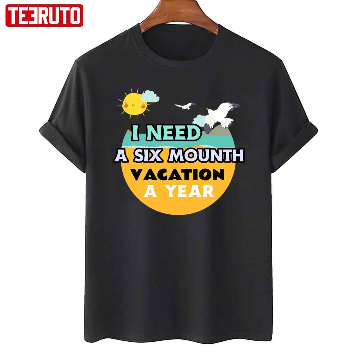 I Need A Six Month Vacation Twice A Year Unisex T-Shirt