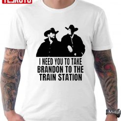 I Need You To Take Brandon To The Train Station Yellowstone Unisex T-Shirt