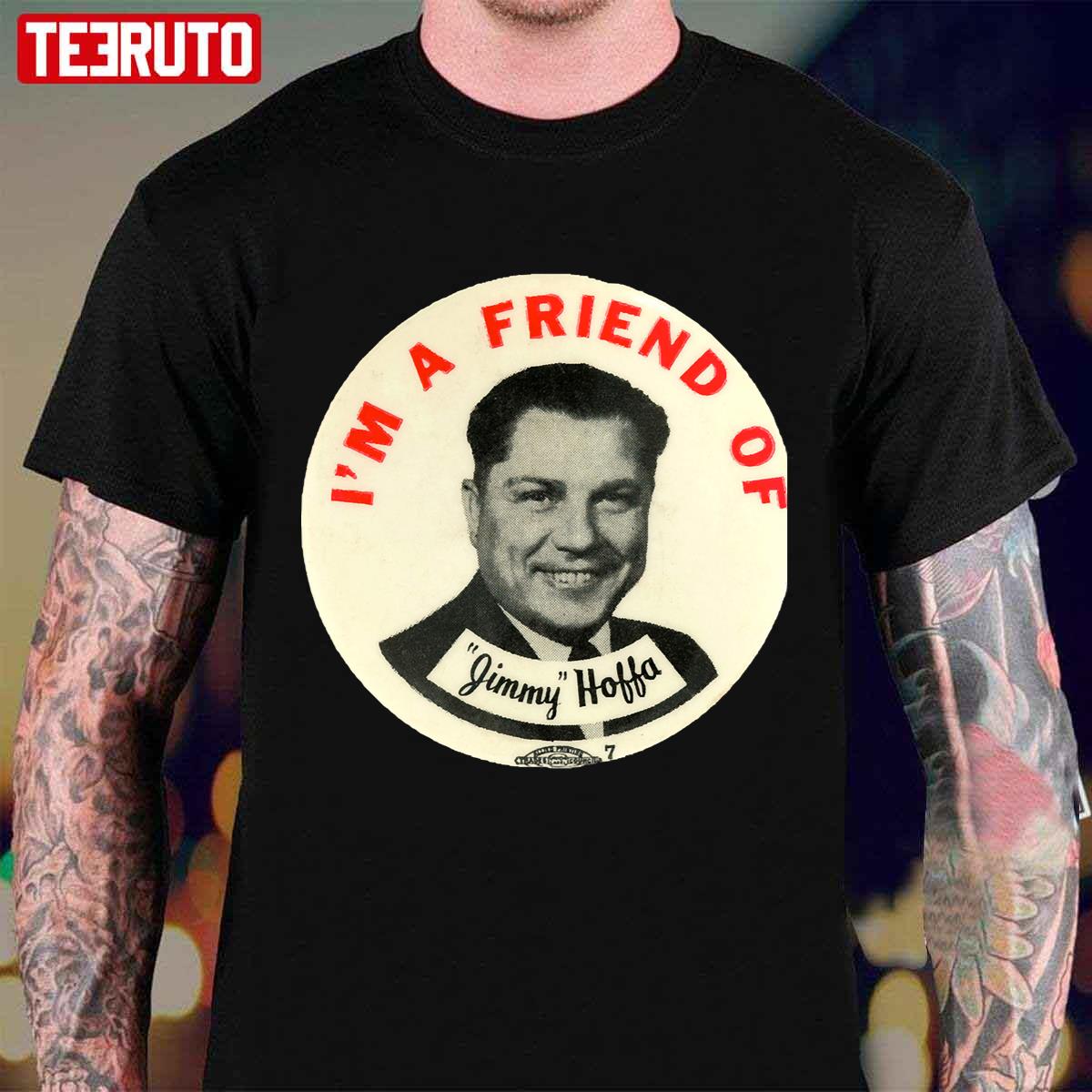 I’m A Friend Of Jimmy Hoffa Teamsters Union Unisex T-Shirt