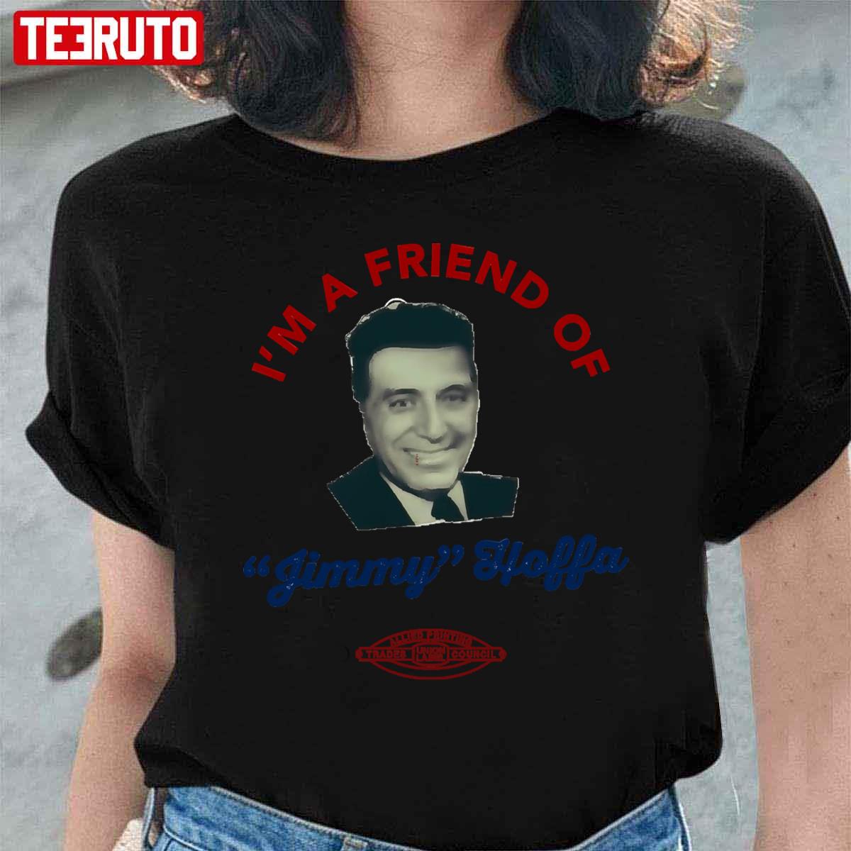 I’m A Friend Of Jimmy Hoffa The Irishman Unisex T-Shirt