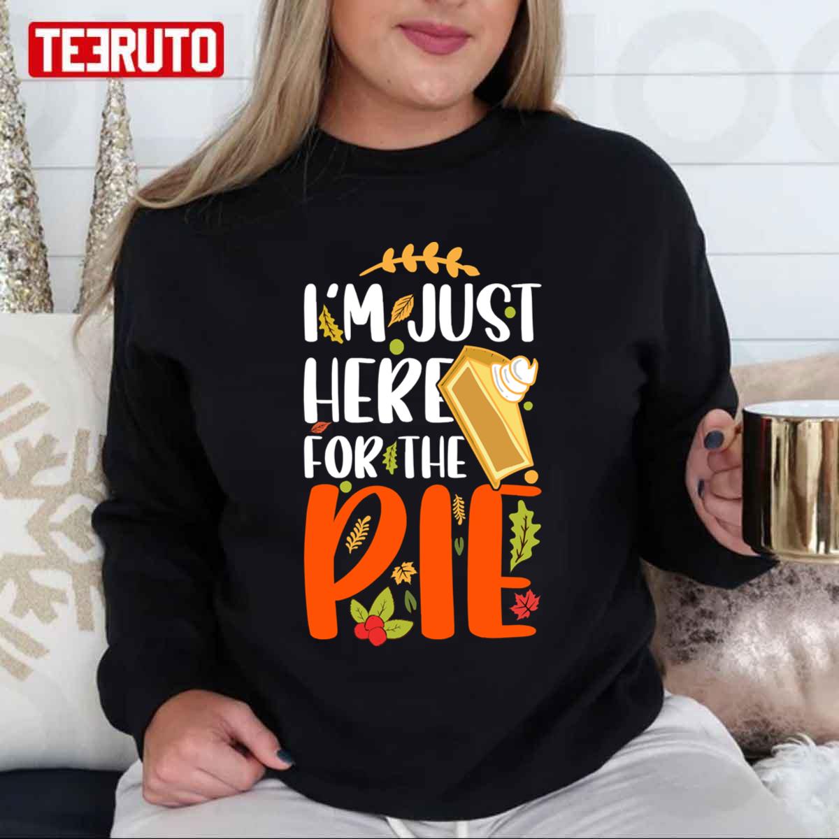 I’m Just Here For The Pie Turkey Day Funny Thanksgiving Unisex Sweatshirt