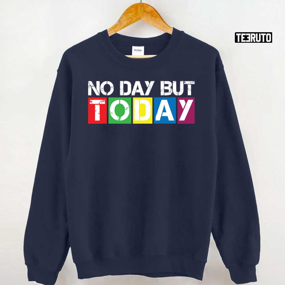 No Day But Today Unisex Sweatshirt