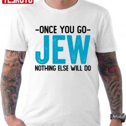 Once You Go Jew Nothing Else Will Do Happy Hanukkah Unisex T-Shirt