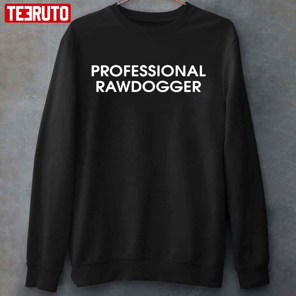 Professional Rawdogger Unisex T-Shirt Sweatshirt