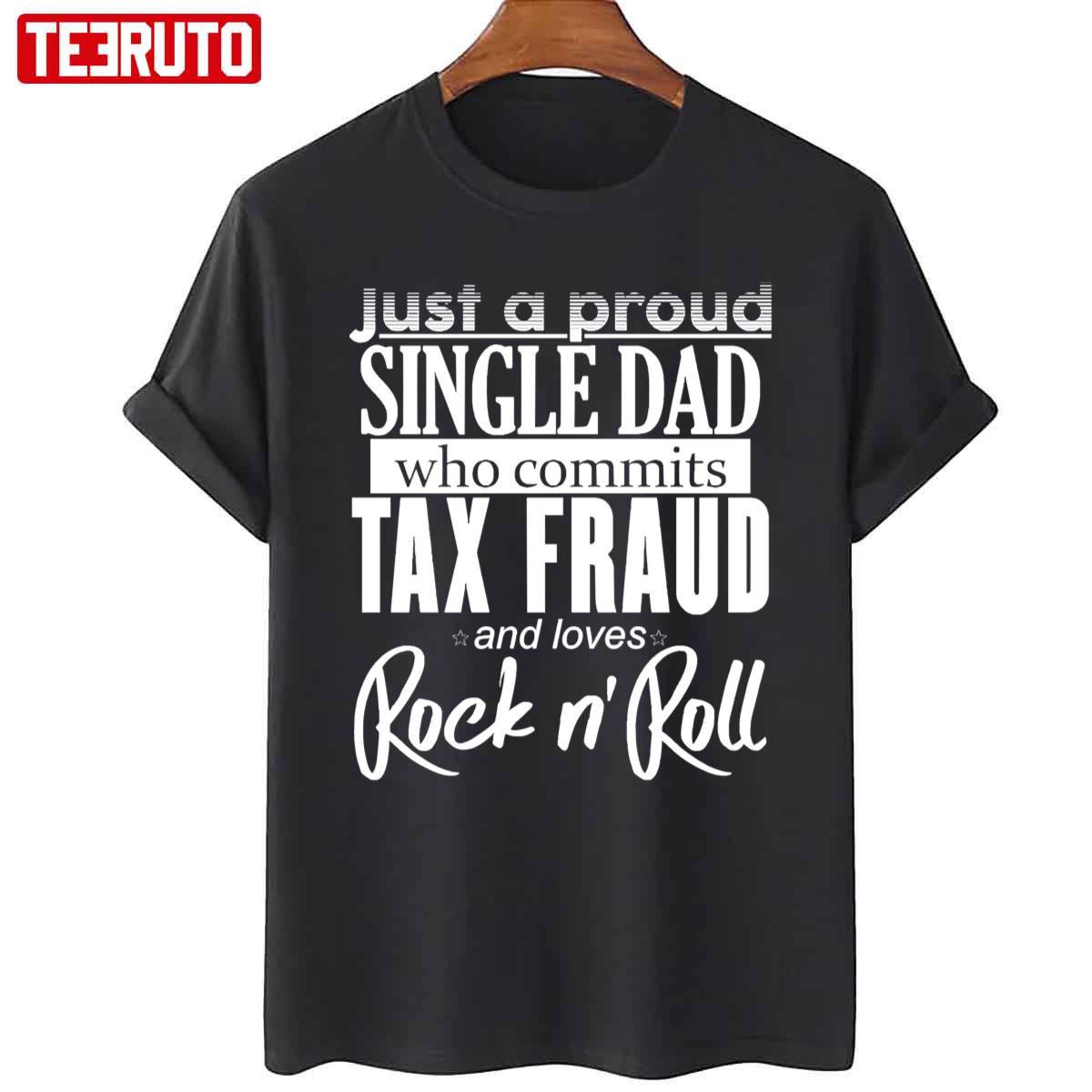Proud Single Dad Commits Tax Fraud Loves Rock And Roll Unisex T-Shirt