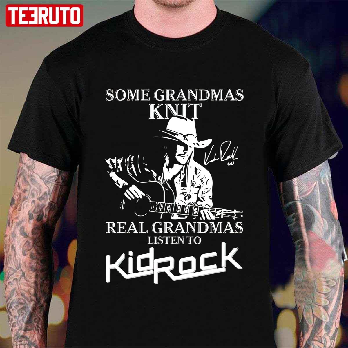 Some Grandmas Knit Real Grandmas Listen To Kid Rock Unisex T-Shirt