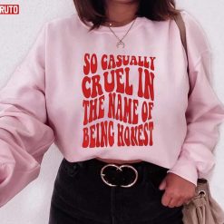 Taylor Swift So Casually Cruel In The Name Of Being Honest Unisex Sweatshirt