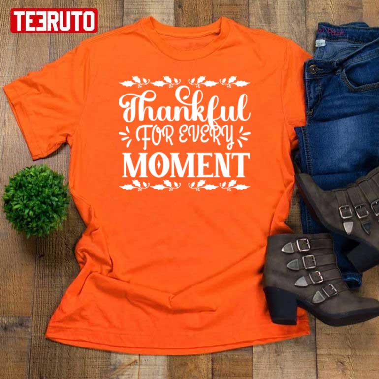 Thankful For Every Moment Calligraphy Thanksgiving Unisex T-Shirt