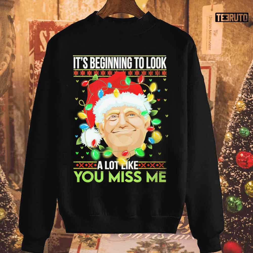Trump It’s Beginning To Look A Lot You Miss Me Christmas Unisex Sweatshirt