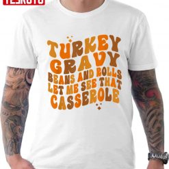 Turkey Gravy Beans And Rolls Let Me See That Casserole Unisex T-Shirt