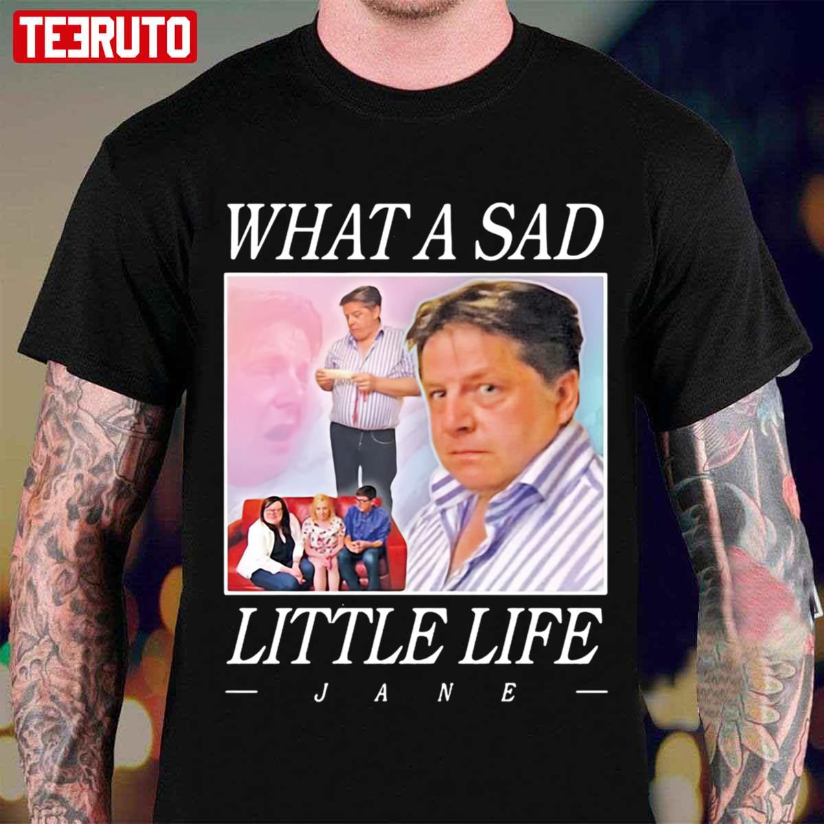 What A Sad Little Life Jane Unisex T-Shirt