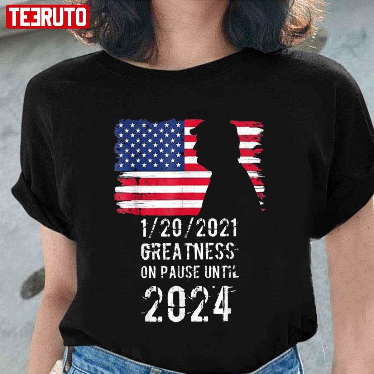 01 20 2021 Greatness On Pause Until 2024 Pro Donald Trump American Flag Unisex T-Shirt