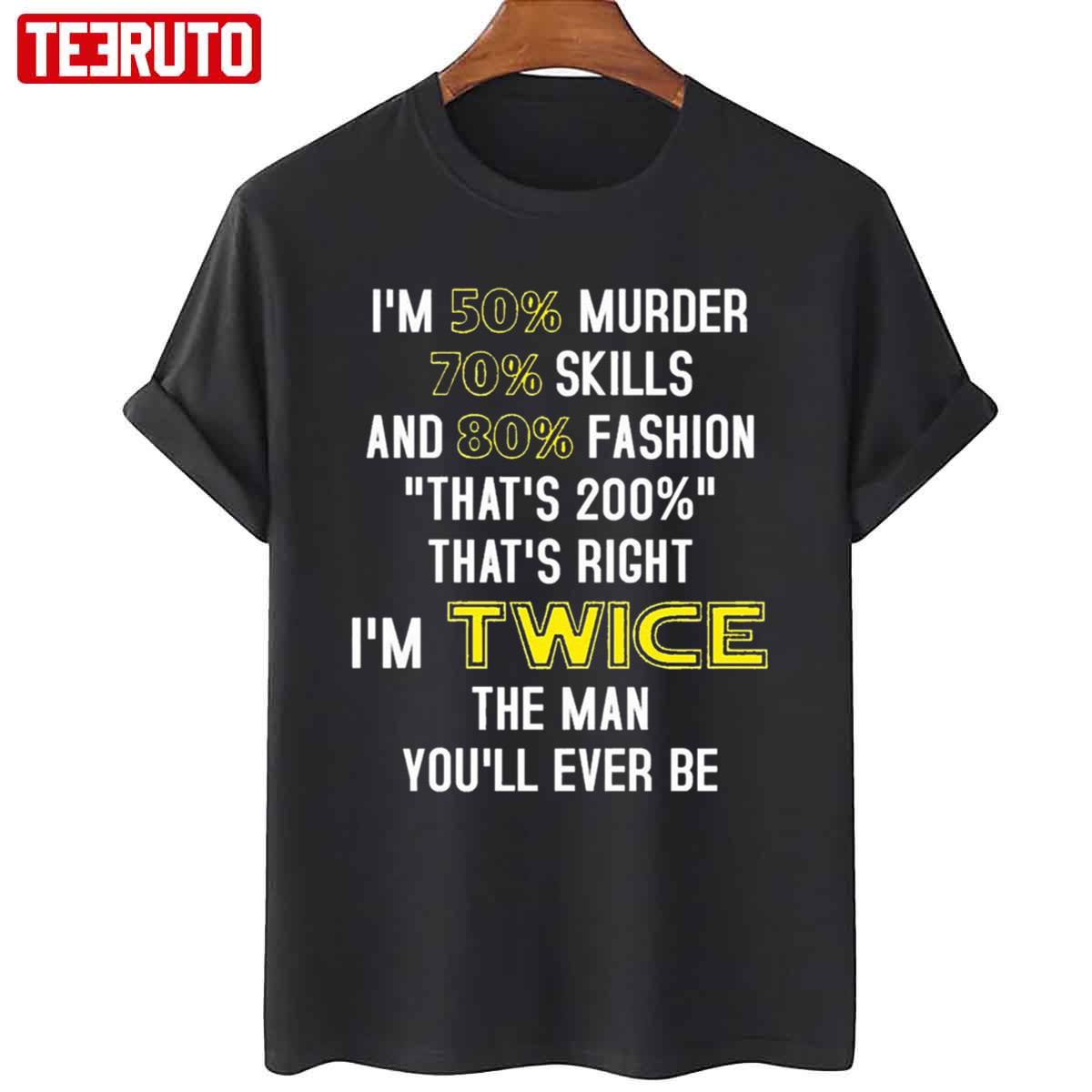 50% Murder 70% Skills And 80% Fashion I’m Twice Unisex T-Shirt