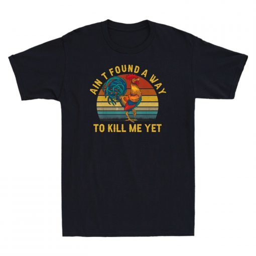 Aint Found A Way To Kill Me Yet Rooster Unisex T-Shirt