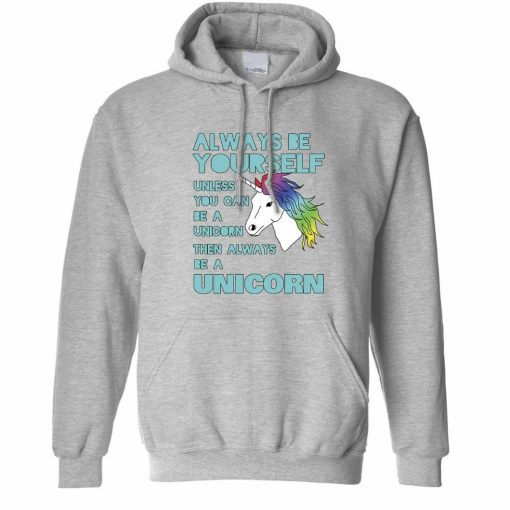 Always Be Yourself Unless You Can Be A Unicorn Hoodie