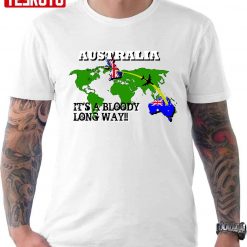 Australia It’s A Bloody Long Way Unisex T-Shirt