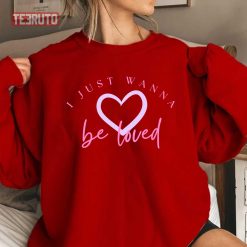 Cute I Just Wanna Be Loved Unisex Sweatshirt