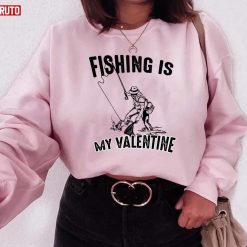 Fishing Is My Valentine Quote Unisex Sweatshirt