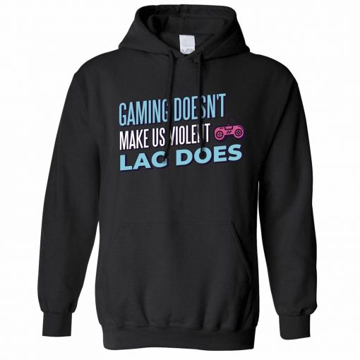 Gaming Doesn_t Make Us Violent Lag Does Hoodie