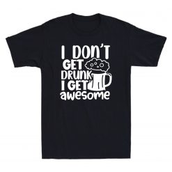I Don’t Get Drunk I Get Awesome T-Shirt