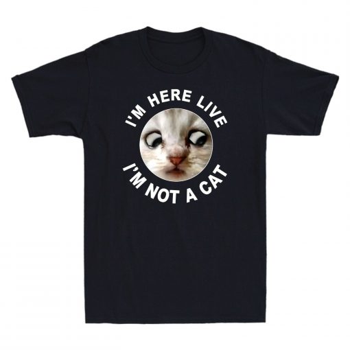 Im Here Live Not A Cat Unisex T-Shirt