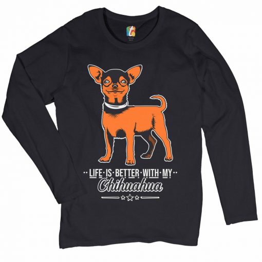 Life Is Better With My Chihuahua Women_s Long Sleeve Unisex T-Shirt