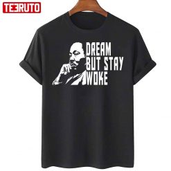 Martin Luther King Dream But Stay Woke T-Shirt