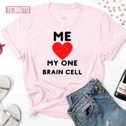 Me Love My One Brain Cell Funny Quote Unisex T-Shirt