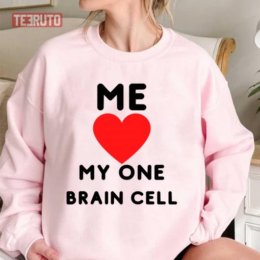 Me Love My One Brain Cell Funny Quote Unisex T-Shirt