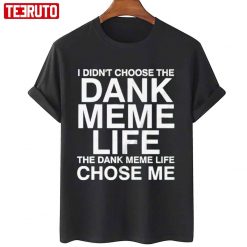 Nice-I-Didnt-Choose-The-Dank-Meme-Life-Unisex-T-Shirt