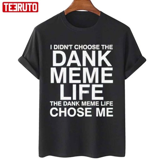 Nice I Didn’t Choose The Dank Meme Life Unisex T-Shirt