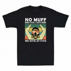 No Muff Too Tuff We Dive At Five Unisex T-Shirt