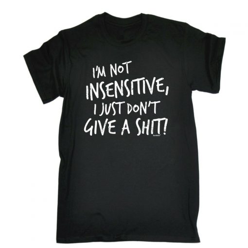 Not Insensitive I Just Don?t Give Unisex T-Shirt