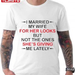 Official I Married My Wife For Her Looks Unisex T-Shirt