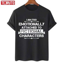 Premium I Am Too Emotionally Attached To Fictional Unisex T-Shirt